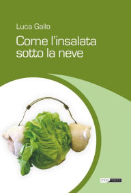 Title: Come l'insalata sotto la neve, Author: Luca Gallo