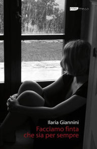 Title: Facciamo finta che sia per sempre, Author: Ilaria Giannini