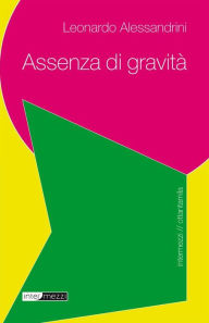 Title: Assenza di gravità, Author: Leonardo Alessandrini