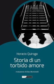 Title: Storia di un torbido amore, Author: Horacio Quiroga