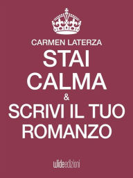 Title: Stai calma e scrivi il tuo romanzo, Author: Carmen Laterza