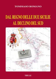 Title: Dal Regno delle Due Sicilie al declino del Sud, Author: Tommaso Romano