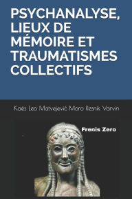 Title: PSYCHANALYSE, LIEUX DE MÉMOIRE ET TRAUMATISMES COLLECTIFS: Frenis Zero, Author: Salomon Resnik