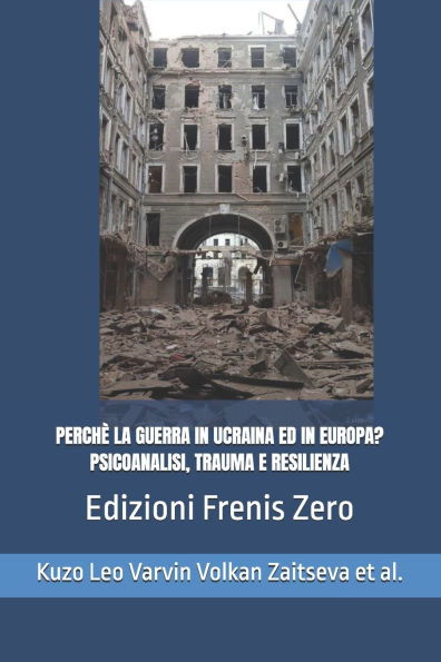 Perchï¿½ La Guerra in Ucraina Ed in Europa? Psicoanalisi, Trauma E Resilienza: Frenis Zero