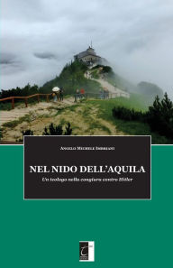 Title: NEL NIDO DELL'AQUILA: Un teologo nella congiura contro Hitler, Author: Angelo Michele Imbriani