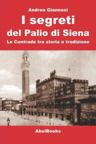Title: I segreti del Palio di Siena, Author: Andrea Giannasi