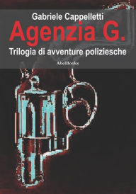 Title: Agenzia G: Trilogia di avventure poliziesche, Author: Gabriele Cappelletti