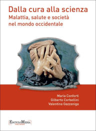 Title: Dalla cura alla scienza: Malattia, salute e società nel mondo occidentale, Author: Maria Conforti