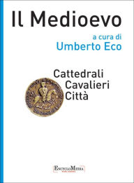 Title: Il Medioevo - Cattedrali Cavalieri Città, Author: Umberto Eco