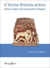 Title: Il Vicino Oriente antico: dalle origini ad Alessandro Magno, Author: Lucio Milano