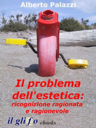 Title: Il problema dell'estetica: ricognizione ragionata e ragionevole., Author: Alberto Palazzi