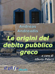 Title: Le origini del debito pubblico greco, Author: Andreas Andreadis