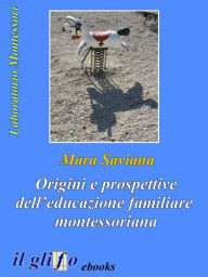 Title: Origini e prospettive dell'educazione familiare montessoriana, Author: Mara Saviana