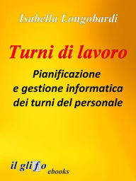 Title: Turni di lavoro. Pianificazione e gestione informatica dei turni del personale, Author: Isabella Longobardi