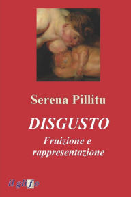 Title: Disgusto. Fruizione e rappresentazione, Author: Serena Pillitu