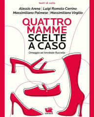 Title: Quattro mamme scelte a caso, Author: Alessio Arena