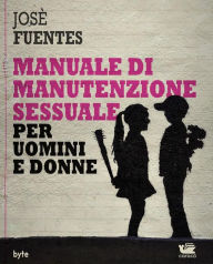 Title: Manuale di manutenzione sessuale per uomini e donne, Author: Josè Fuentes