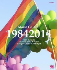 Title: 19842014. Volti e storie di 30 anni di lotte a Napoli per i diritti lgbt: Racconto fotografico di Mario Gelardi, Author: Mario Gelardi