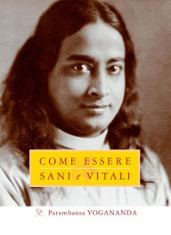 Title: Come Essere Sani e Vitali, Author: Paramhansa Yogananda