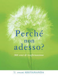 Title: Perché non adesso?: 366 semi di trasformazione, Author: Swami Kriyananda