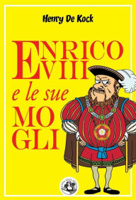 Title: Enrico VIII e le sue mogli, Author: Henry De Kock