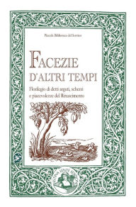 Title: Facezie d'altri tempi: Florilegio di detti arguti, scherzi e piacevolezze del Rinascimento, Author: Marco Mari