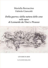 Title: Della guerra e della natura delle cose nelle opere di Leonardo e Picasso, Author: Mariella Borraccino