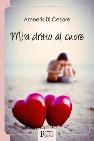 Title: Mira dritto al cuore, Author: Amneris Di Cesare