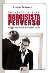 Title: Intervista a un narcisista perverso: Viaggio nella mente di un sadico seriale, Author: Cinzia Mammoliti