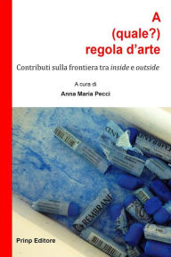 Title: A (quale?) regola d'arte: Contributi sulla frontiera tra inside e outside, Author: Anna Maria Pecci