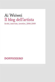 Title: Il blog: Scritti, interviste, invettive 2006-2009, Author: Ai Weiwei