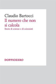 Title: Il numero che non si calcola: Storie di scienze e di scienziati, Author: Claudio Bartocci