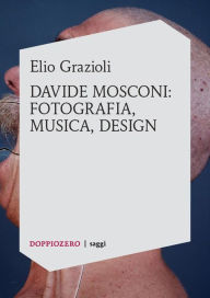 Title: Elio Grazioli, Davide Mosconi: fotografia, musica, design, Author: Elio Grazioli