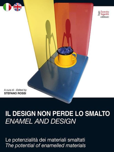 Il Design non perde lo smalto - Enamel and Design: Le potenzialità dei materiali smaltati - The potential of enamelled materials