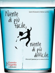 Title: Niente di più facile, niente di più difficile: Manuale (pratico) per la comunicazione, Author: Stefano Lucchini