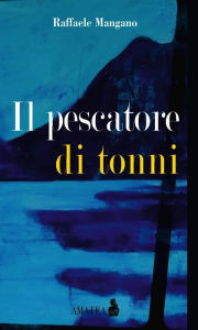 Title: Il pescatore di tonni, Author: Raffaele Mangano