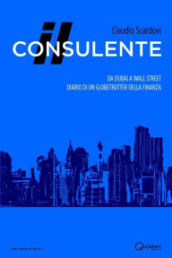 Title: Il consulente: Da Dubai a Wall Street: diario di un globetrotter della finanza, Author: Claudio Scardovi