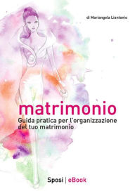 Title: Matrimonio: Guida pratica per l'organizzazione del tuo matrimonio, Author: Mariangela Liantonio