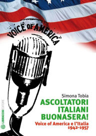 Title: Ascoltatori Italiani buonasera!: Voice of America e l'Italia 1942-1957, Author: Simona Tobia