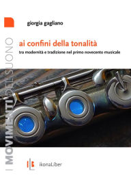 Title: Ai confini della tonalità: Tra modernità e tradizione nel primo Novecento musicale, Author: Giorgia Gagliano