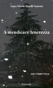 Title: A mendicare tenerezza, Author: Anna Maria Boselli Santoni