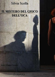 Title: Il mistero del gioco dell'oca, Author: Silvia Scolla