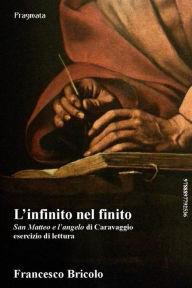 Title: L'infinito nel finito: San Matteo e l'angelo di Caravaggio, Author: Francesco Bricolo