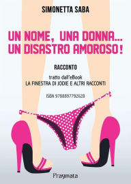 Title: Un nome, una donna, un disastro amoroso!, Author: Simonetta Saba