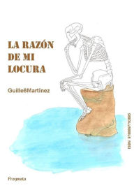 Title: La razòn de mi locura, Author: Guillermo Martínez Martínez