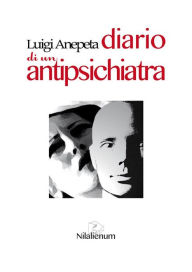 Title: Diario di un antipsichiatra: Seconda edizione riveduta e ampliata, Author: Luigi Anepeta