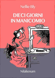 Title: Dieci giorni in manicomio, Author: Nellie Bly