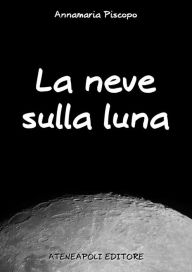 Title: La neve sulla luna, Author: Annamaria Piscopo