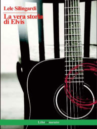 Title: La vera storia di Elvis, Author: Lele Silingardi