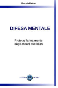 Title: Difesa Mentale: Proteggi la tua mente dagli assalti quotidiani., Author: Maurizio Maltese